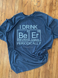 I Drink Beer Periodically T-shirt